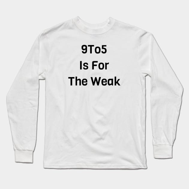 9 To 5 Is For The Weak Long Sleeve T-Shirt by Jitesh Kundra